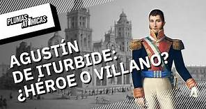 Agustín de Iturbide: ¿Héroe o villano?