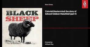 S5 E3: Colonial Mastermind: The Story Of Edward Gibbon Wakefield (Part 1) | Black Sheep