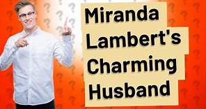 Who is Miranda Lambert husband?
