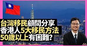 台灣移民顧問分享 50歲以上移民有困難？香港人5大移民方法 投資移民、升學移民、創業移民、專業移民、結婚移民－D100 台灣若比鄰（主持：王德全，Xavier）