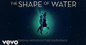 Alexandre Desplat - The Shape Of Water (Audio)