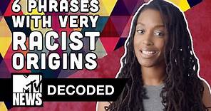 6 Phrases With Surprisingly Racist Origins | Decoded | MTV News