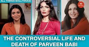 The Controversial Life And Death Of Parveen Babi | All Things Bollywood