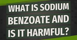 What is sodium benzoate and is it harmful?