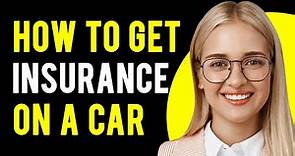 How to Get Insurance on a Car (5 Easy Steps)