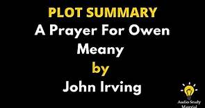 Plot Summary Of A Prayer For Owen Meany By John Irving. - A Prayer For Owen Meany By John Irving
