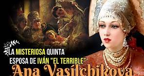 Ana Vasílchikova, La Desconocida Quinta Esposa del Zar Iván IV de Rusia, Iván "El Terrible"