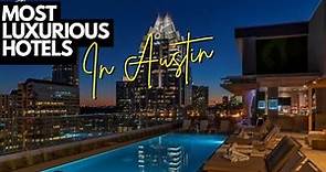 Inside the 10 Most Luxurious Hotels in Austin