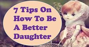 7 Tips On How To Be A Better Daughter