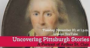 Uncovering Pittsburgh Stories: A Portrait of Arthur St. Clair