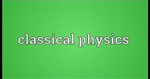 Classical physics Meaning
