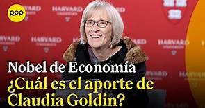 ¿Cuál fue el aporte de Claudia Goldin, ganadora del premio Nobel de Economía?
