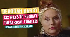 Deborah Harry - Six Ways To Sunday Original Theatrical Trailer - 5th March 1999