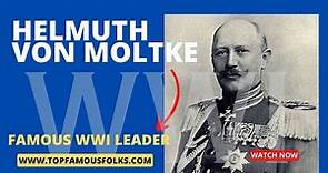 Who was Helmuth von Moltke the Younger? WWI General from Germany - Chief of the German General Staff