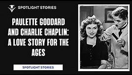 Paulette Goddard and Charlie Chaplin: A Love Story for the Ages