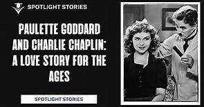 Paulette Goddard and Charlie Chaplin: A Love Story for the Ages