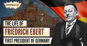 The Life of Friedrich Ebert: The First President of Germany