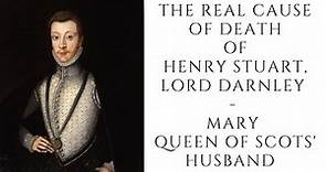 The Real Cause Of Death Of Henry Stuart, Lord Darnley - Mary Queen Of Scots' Husband