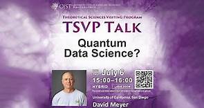 David Meyer - Quantum Data Science? (TSVP Talk at OIST)