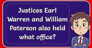 Justices Earl Warren and William Paterson also held what office?