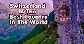 10 Reasons Why Switzerland The Best Country in the World?