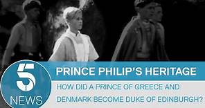 Prince Philip's heritage: How did a prince of Greece and Denmark become the Duke of Edinburgh?