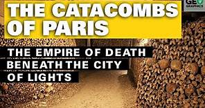The Catacombs of Paris: The Empire of Death Beneath the City of Lights