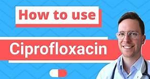 How and When to use Ciprofloxacin? (Ciloxan, Ciproxin, Neofloxin) - Doctor Explains