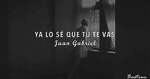 Juan Gabriel - Ya Lo Sé Que Tú Te Vas (Letra) ♡