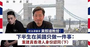 【海外香港 235 🇬🇧🎨】政治漫畫家黃照達教授：下半生在英國只做一件事：重建真香港人身份認同（下）