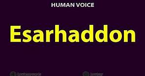 How to Pronounce Esarhaddon