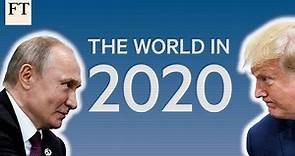 How the world will change in 2020 | FT