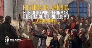 Historia de América (13). El siglo XVIII: reformas, Ilustración y criollismo. Bosco Amores