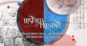 Historia es Presente | Francisco Villa, el hombre detrás de la leyenda