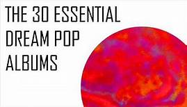 The 30 ESSENTIAL DREAM POP Albums