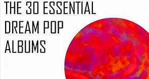 The 30 ESSENTIAL DREAM POP Albums
