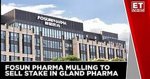Promoter Fosun Pharma Mulling To Sell Stake In Gland Pharma