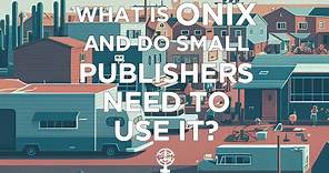What is ONIX and do small publishers need to use it? (A People's Guide to Publishing)