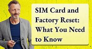 SIM Card and Factory Reset: What You Need to Know