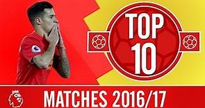 Top 10: Premier League matches 2016/17 | Arsenal, Tottenham, Manchester City