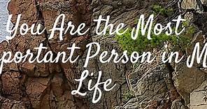 You Are the Most Important Person in My Life - Quotes, Messages & Poem