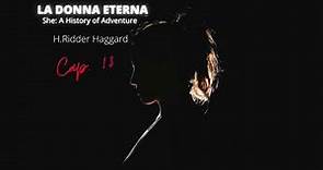 She: A History of Adventure - La donna eterna - H.R. Haggard - seconda parte (cap. 13-24)