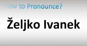 How to Pronounce Željko Ivanek