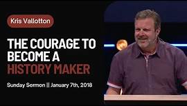 The Courage to Become a History Maker || Sunday Sermon Kris Vallotton