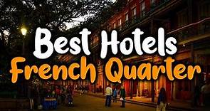 Best Hotels In French Quarter, New Orleans - For Families, Couples, Work Trips, Luxury & Budget