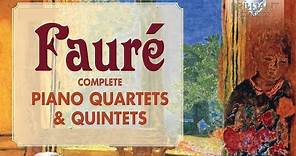 Fauré: Complete Piano Quartets & Quintets