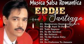 Eddie Santiago Sus Mejores Éxitos - Grandes Canciones De La Eddie Santiago| Salsa Romantica Mix 2022