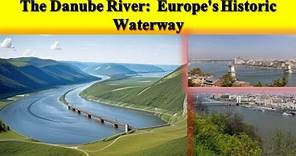 The Danube River: Europe's Historic Waterway