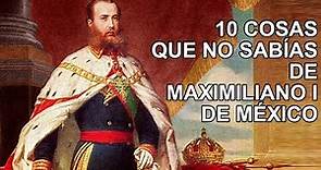 10 datos que no sabías sobre Maximiliano I de México