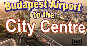 How to get from Budapest Airport to the City Centre - Budapest Travel Guide